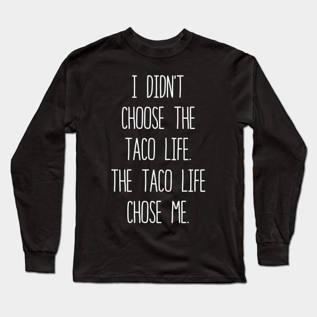 I Didn't Choose The Taco Life The Taco Life Chose Me Long Sleeve T-Shirt by LotusTee